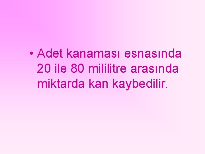  • Adet kanaması esnasında 20 ile 80 mililitre arasında miktarda kan kaybedilir. 