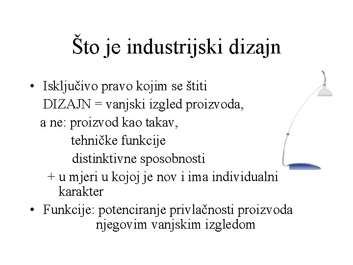 Što je industrijski dizajn • Isključivo pravo kojim se štiti DIZAJN = vanjski izgled