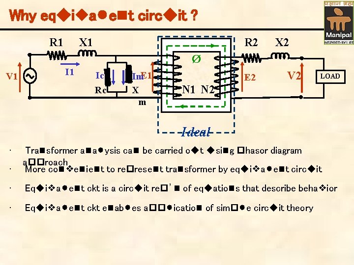 Why equivalent circuit ? R 2 X 1 R 1 X 2 Ø V