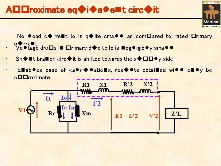 Approximate equivalent circuit • • No load current Io is quite small as compared