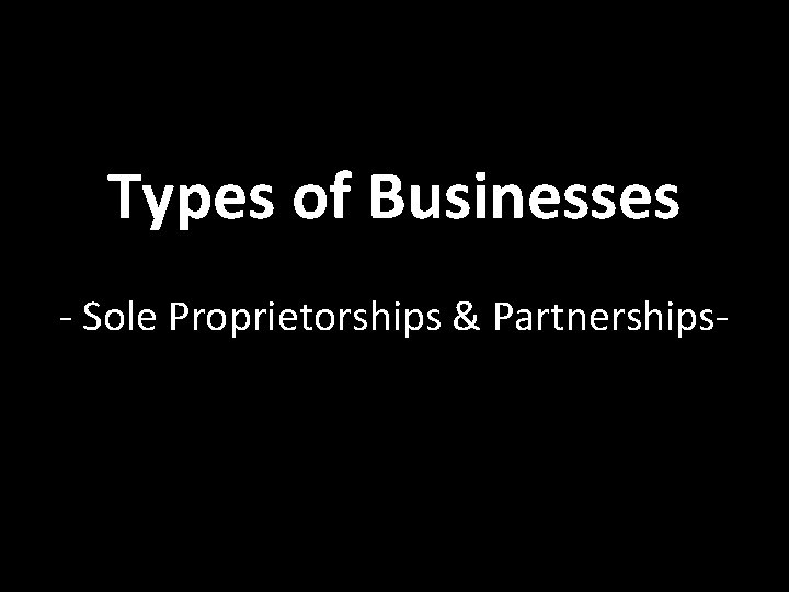 Types of Businesses - Sole Proprietorships & Partnerships- 