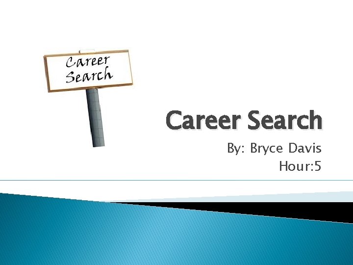 Career Search By: Bryce Davis Hour: 5 