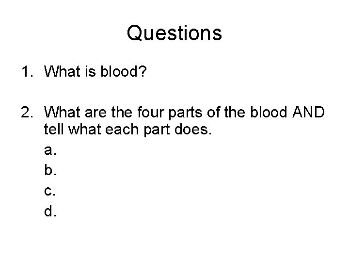 Questions 1. What is blood? 2. What are the four parts of the blood
