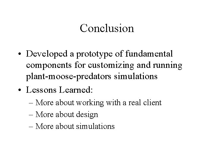 Conclusion • Developed a prototype of fundamental components for customizing and running plant-moose-predators simulations