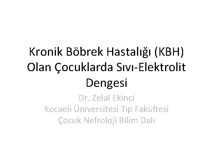 Kronik Böbrek Hastalığı (KBH) Olan Çocuklarda Sıvı-Elektrolit Dengesi Dr. Zelal Ekinci Kocaeli Üniversitesi Tıp