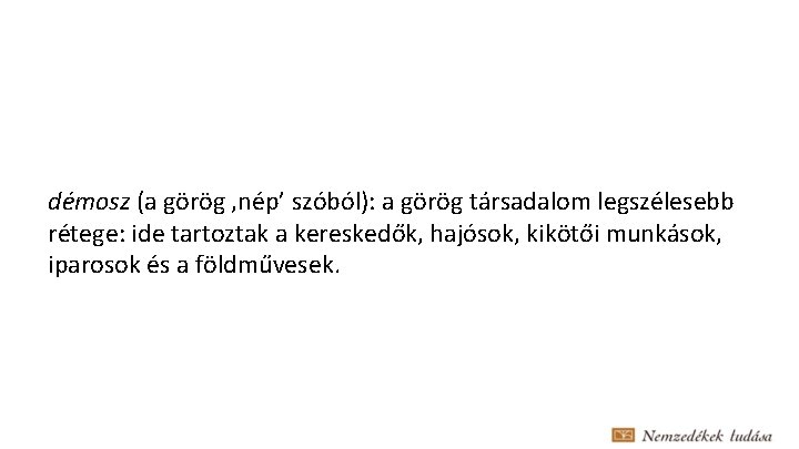 démosz (a görög ‚nép’ szóból): a görög társadalom legszélesebb rétege: ide tartoztak a kereskedők,