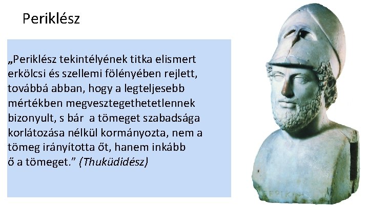 Periklész „Periklész tekintélyének titka elismert erkölcsi és szellemi fölényében rejlett, továbbá abban, hogy a