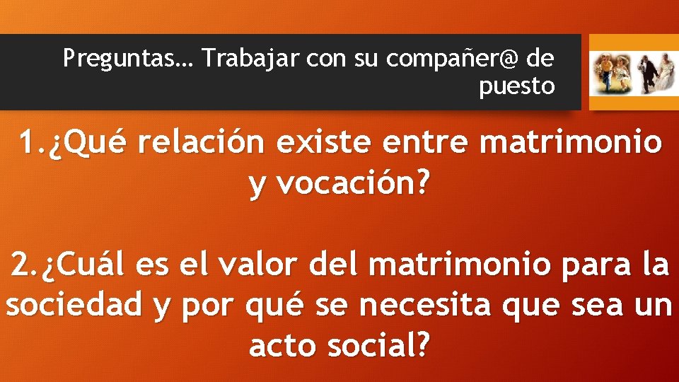 Preguntas… Trabajar con su compañer@ de puesto 1. ¿Qué relación existe entre matrimonio y