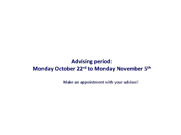 Advising period: Monday October 22 rd to Monday November 5 th Make an appointment