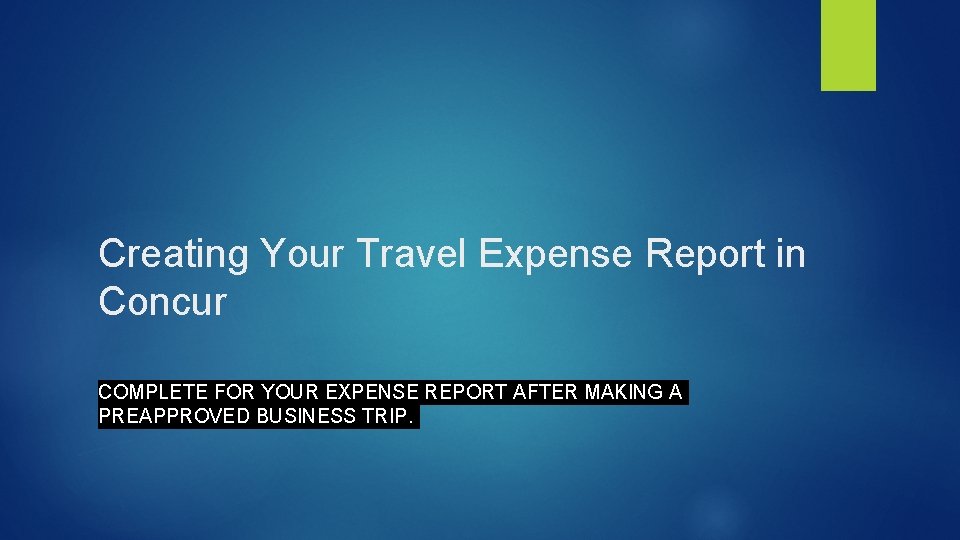 Creating Your Travel Expense Report in Concur COMPLETE FOR YOUR EXPENSE REPORT AFTER MAKING