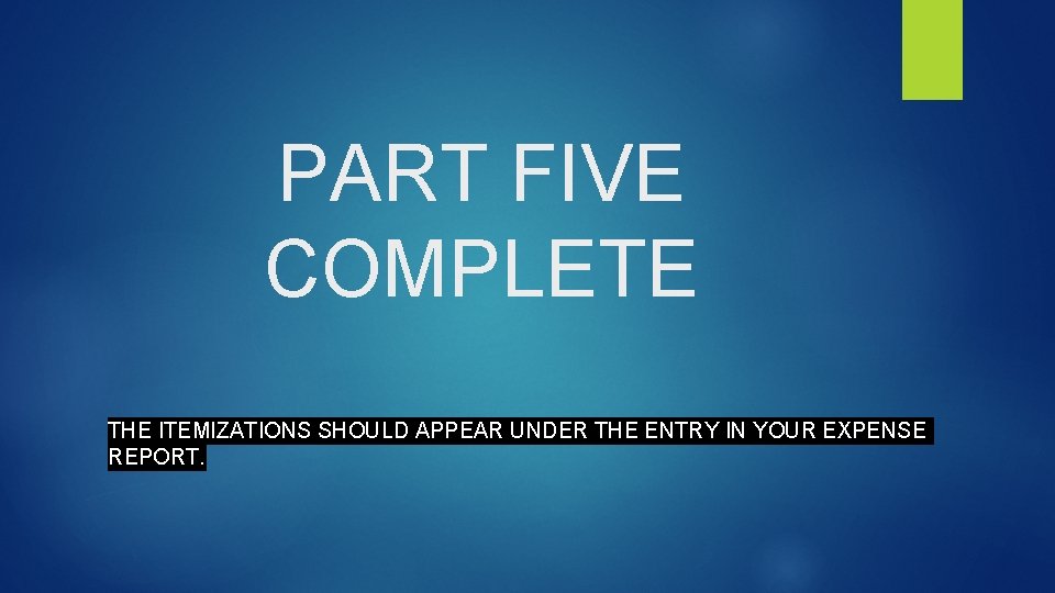 PART FIVE COMPLETE THE ITEMIZATIONS SHOULD APPEAR UNDER THE ENTRY IN YOUR EXPENSE REPORT.