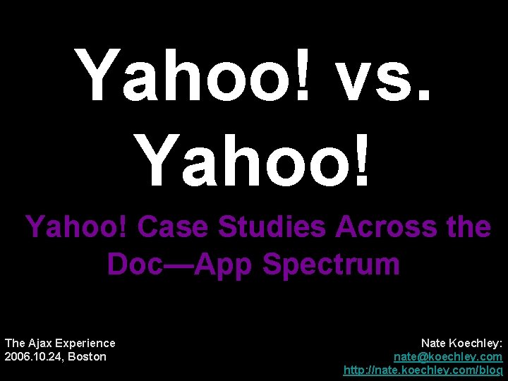 Yahoo! vs. Yahoo! Case Studies Across the Doc—App Spectrum The Ajax Experience 2006. 10.