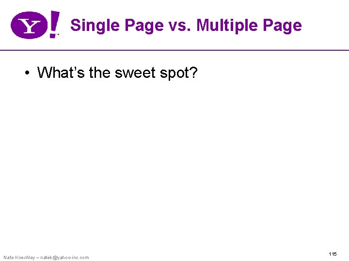 Single Page vs. Multiple Page • What’s the sweet spot? Nate Koechley – natek@yahoo-inc.