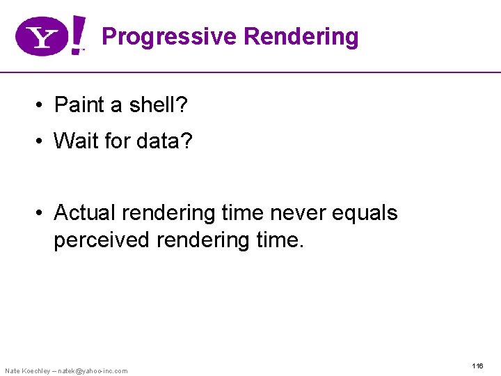 Progressive Rendering • Paint a shell? • Wait for data? • Actual rendering time