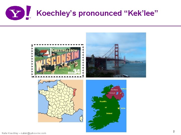 Koechley’s pronounced “Kek’lee” Nate Koechley – natek@yahoo-inc. com 2 
