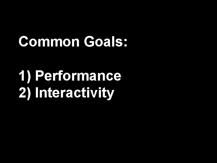 Common Goals: 1) Performance 2) Interactivity 45 