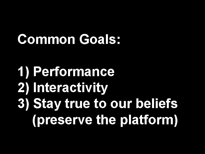 Common Goals: 1) Performance 2) Interactivity 3) Stay true to our beliefs (preserve the