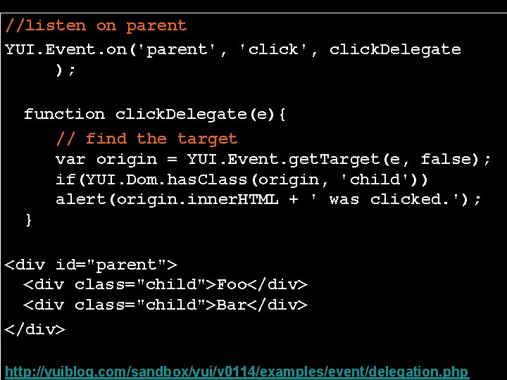 //listen on parent YUI. Event. on('parent', 'click', click. Delegate ); function click. Delegate(e){ //