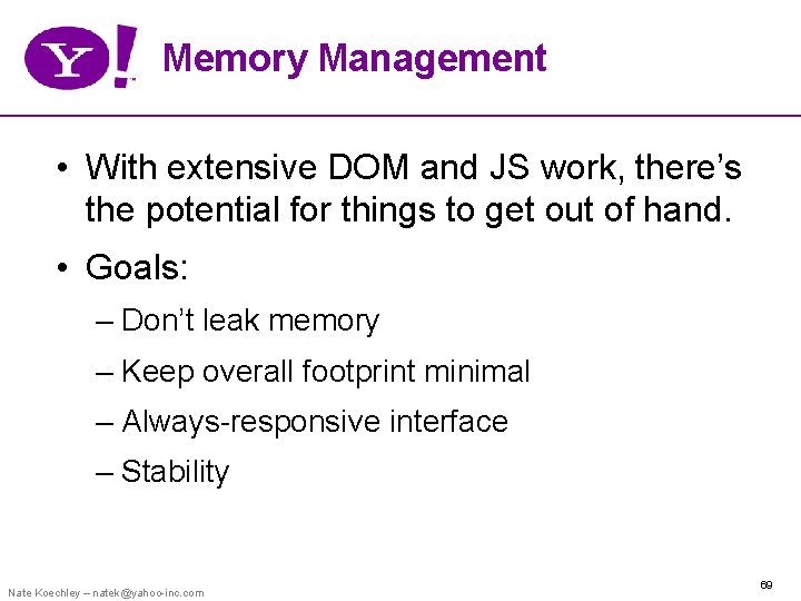 Memory Management • With extensive DOM and JS work, there’s the potential for things