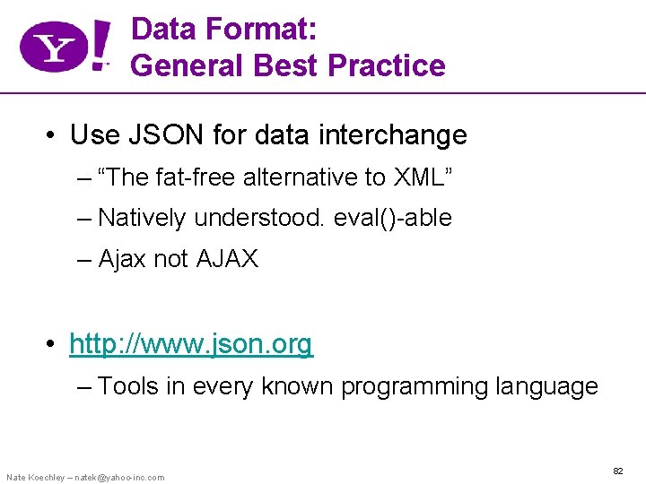 Data Format: General Best Practice • Use JSON for data interchange – “The fat-free