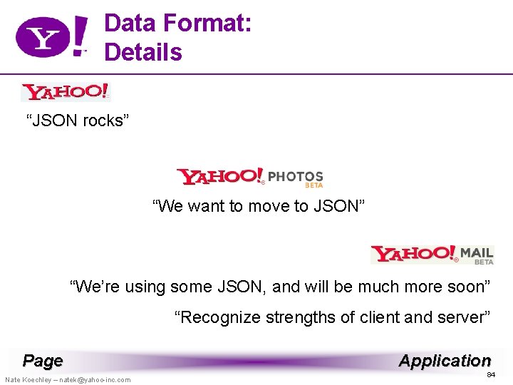 Data Format: Details “JSON rocks” “We want to move to JSON” “We’re using some