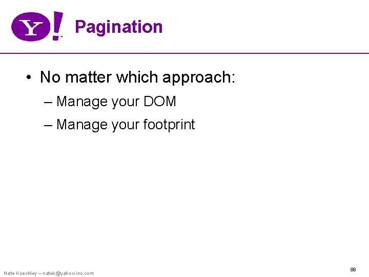Pagination • No matter which approach: – Manage your DOM – Manage your footprint
