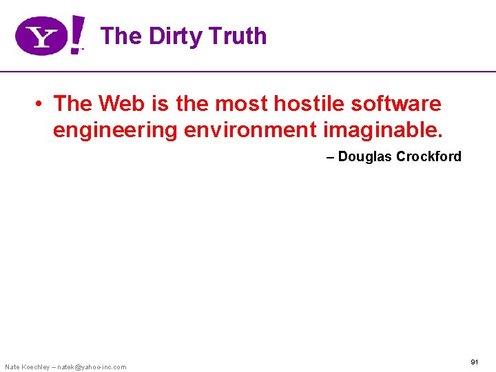 The Dirty Truth • The Web is the most hostile software engineering environment imaginable.