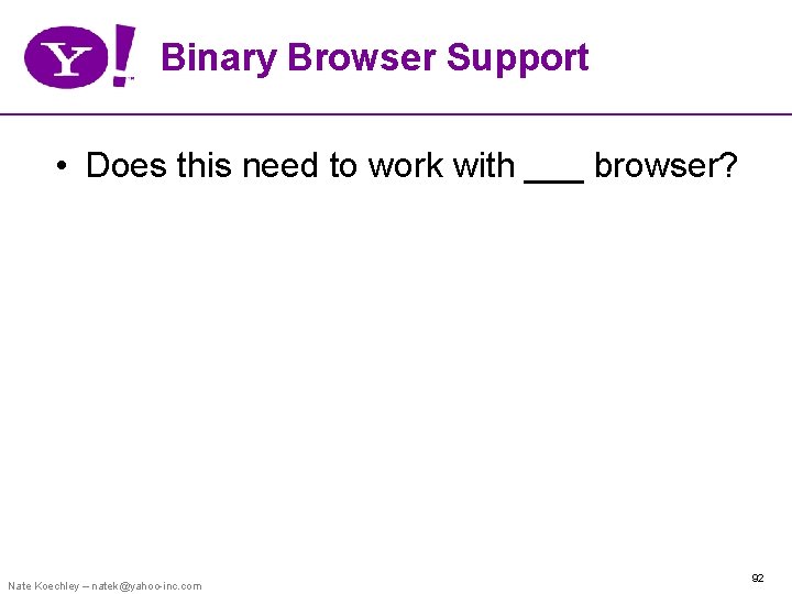 Binary Browser Support • Does this need to work with ___ browser? Nate Koechley