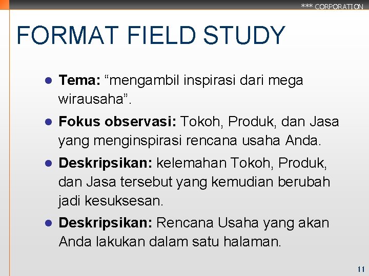 *** CORPORATION FORMAT FIELD STUDY l Tema: “mengambil inspirasi dari mega wirausaha”. l Fokus