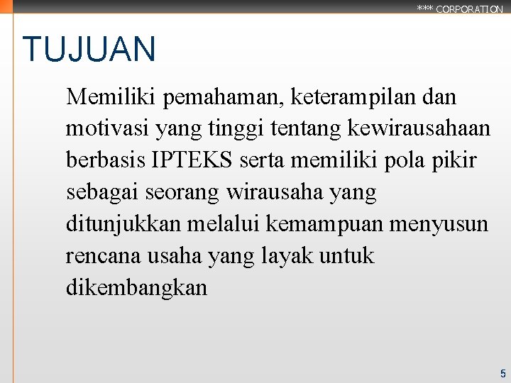 *** CORPORATION TUJUAN Memiliki pemahaman, keterampilan dan motivasi yang tinggi tentang kewirausahaan berbasis IPTEKS