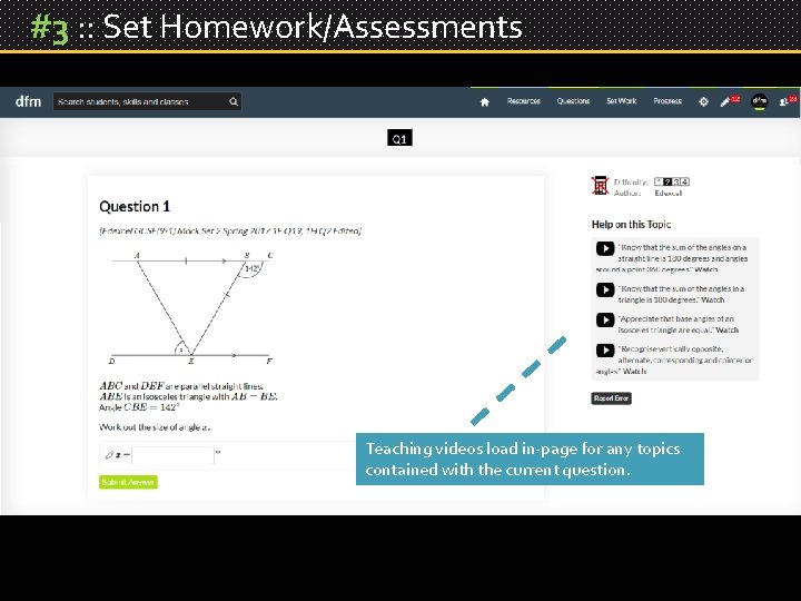 #3 : : Set Homework/Assessments Teaching videos load in-page for any topics contained with