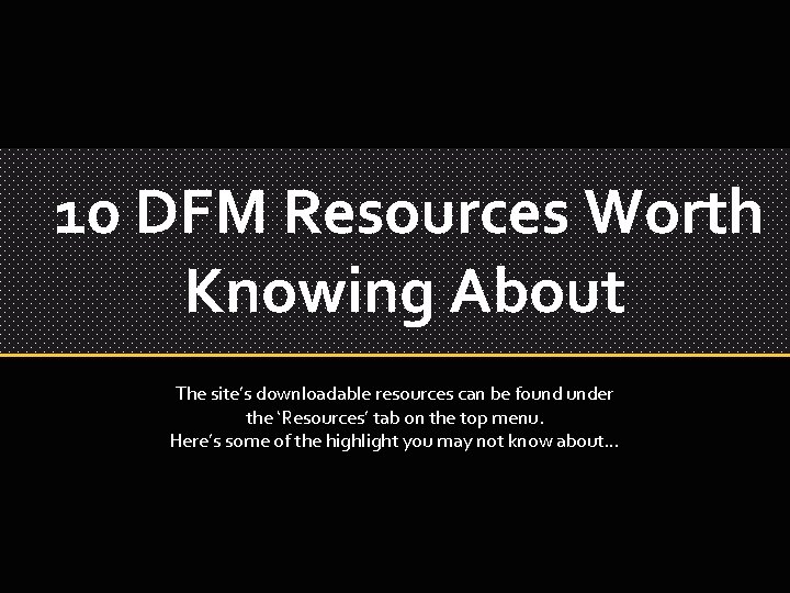 10 DFM Resources Worth Knowing About The site’s downloadable resources can be found under