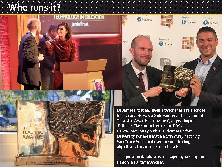 Who runs it? Dr Jamie Frost has been a teacher at Tiffin school for