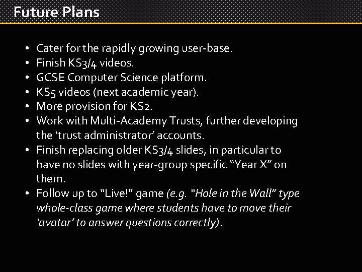 Future Plans Cater for the rapidly growing user-base. Finish KS 3/4 videos. GCSE Computer