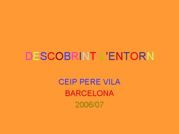 DESCOBRINT L’ENTORN CEIP PERE VILA BARCELONA 2006/07 