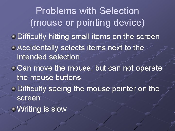 Problems with Selection (mouse or pointing device) Difficulty hitting small items on the screen