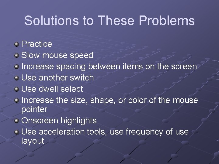 Solutions to These Problems Practice Slow mouse speed Increase spacing between items on the