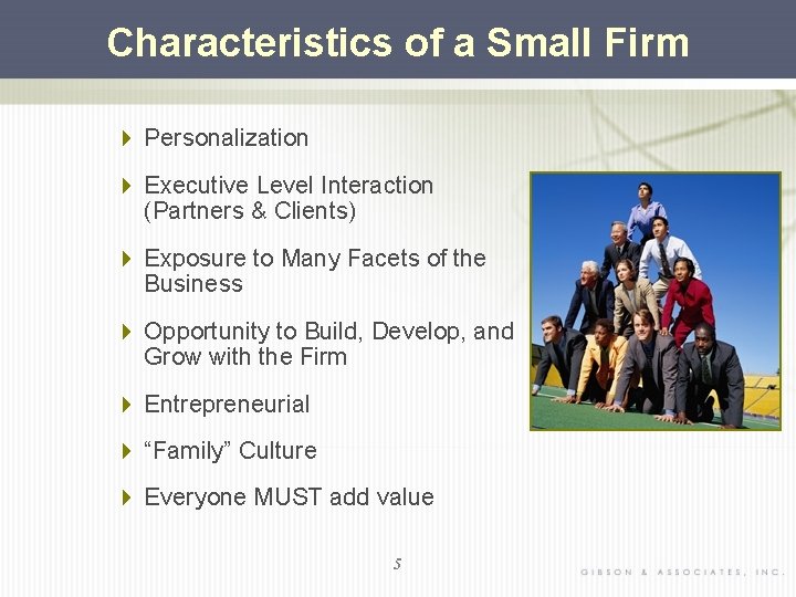 Characteristics of a Small Firm 4 Personalization 4 Executive Level Interaction (Partners & Clients)