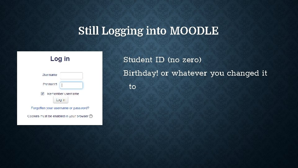 Still Logging into MOODLE Student ID (no zero) Birthday! or whatever you changed it