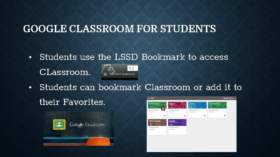GOOGLE CLASSROOM FOR STUDENTS • Students use the LSSD Bookmark to access CLassroom. •