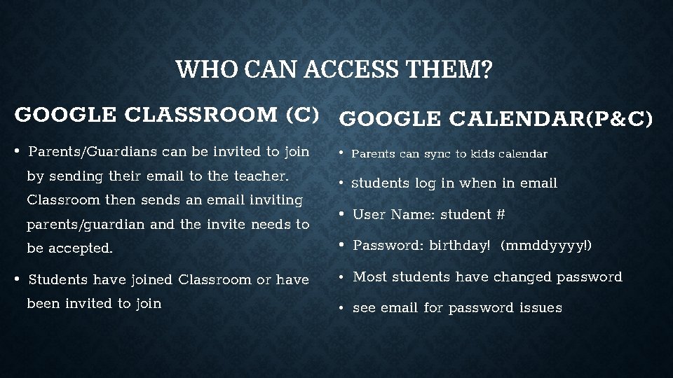 WHO CAN ACCESS THEM? GOOGLE CLASSROOM (C) GOOGLE CALENDAR(P&C) • Parents/Guardians can be invited