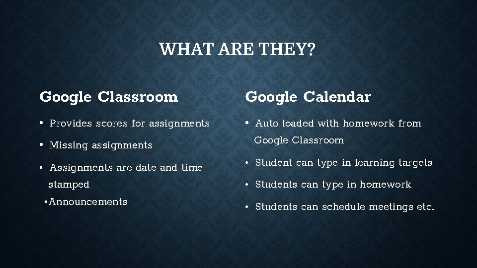 WHAT ARE THEY? Google Classroom Google Calendar • Provides scores for assignments • Auto
