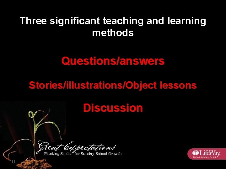 Three significant teaching and learning methods Questions/answers Stories/illustrations/Object lessons Discussion 10 