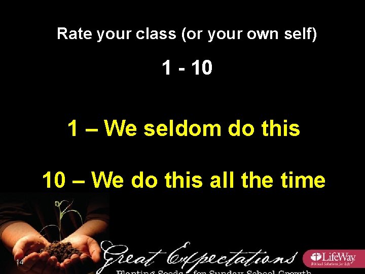 Rate your class (or your own self) 1 - 10 1 – We seldom