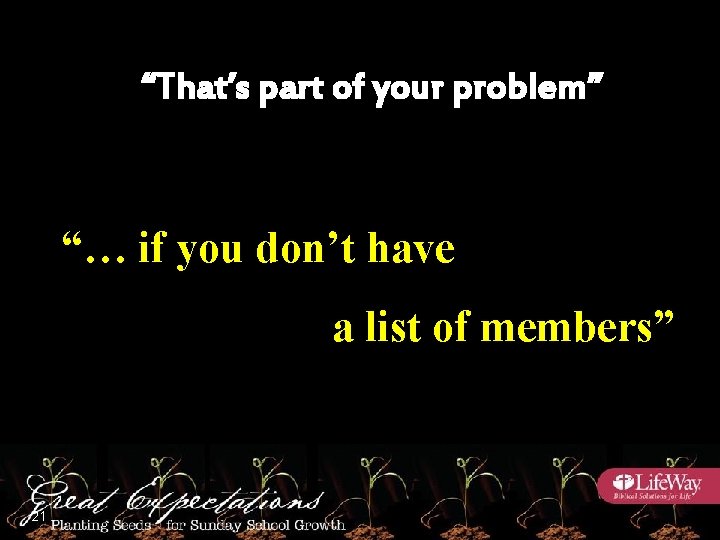 “That’s part of your problem” “… if you don’t have a list of members”