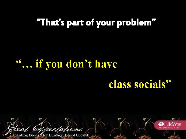 “That’s part of your problem” “… if you don’t have class socials” 23 