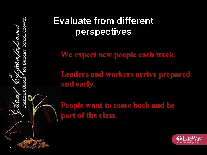 Evaluate from different perspectives We expect new people each week. Leaders and workers arrive