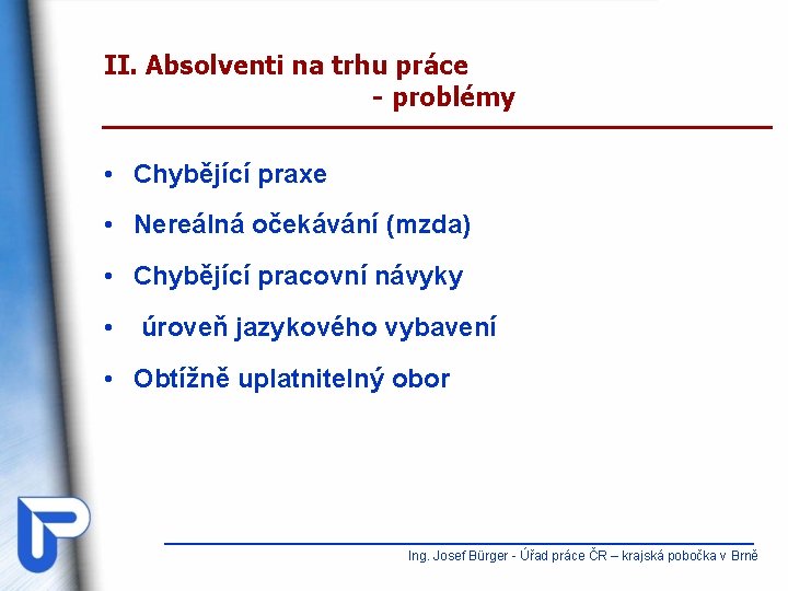 II. Absolventi na trhu práce - problémy • Chybějící praxe • Nereálná očekávání (mzda)