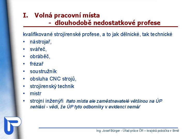 I. Volná pracovní místa - dlouhodobě nedostatkové profese kvalifikované strojírenské profese, a to jak