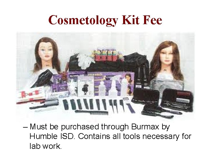 Cosmetology Kit Fee – Must be purchased through Burmax by Humble ISD. Contains all